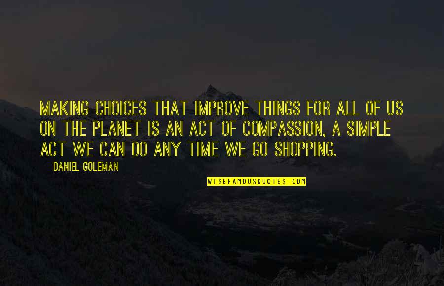 Making Things Simple Quotes By Daniel Goleman: Making choices that improve things for all of