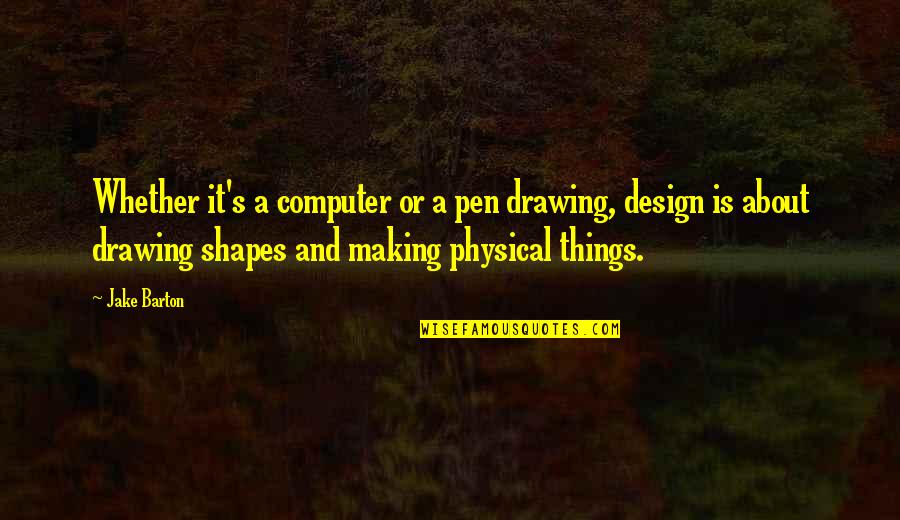 Making Things Up Quotes By Jake Barton: Whether it's a computer or a pen drawing,