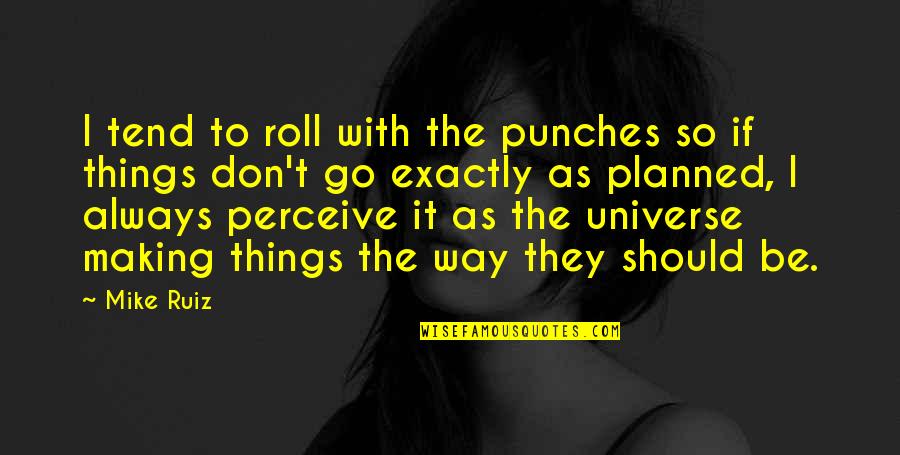 Making Things Up Quotes By Mike Ruiz: I tend to roll with the punches so