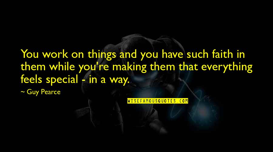 Making Things Work Out Quotes By Guy Pearce: You work on things and you have such