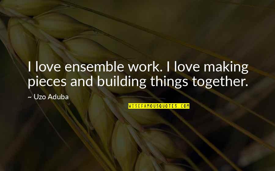 Making Things Work Out Quotes By Uzo Aduba: I love ensemble work. I love making pieces