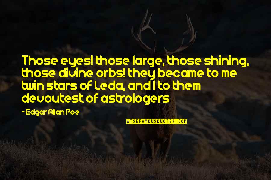 Making Things Work Quotes By Edgar Allan Poe: Those eyes! those large, those shining, those divine
