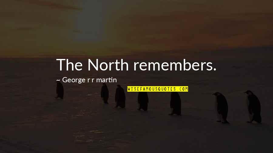 Making Things Work Quotes By George R R Martin: The North remembers.