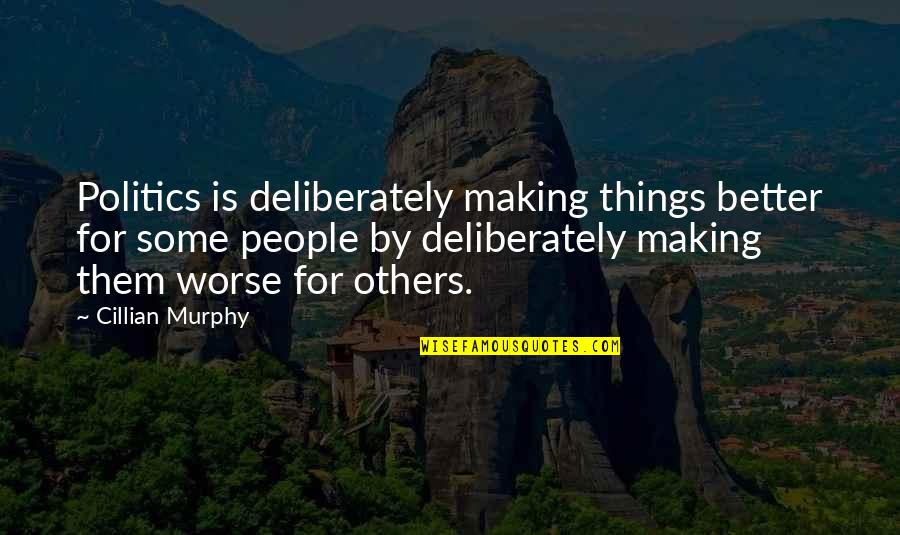 Making Things Worse Quotes By Cillian Murphy: Politics is deliberately making things better for some