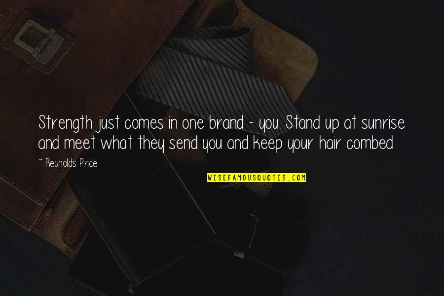 Making Through Hard Times Quotes By Reynolds Price: Strength just comes in one brand - you. Making Through Hard Times Quotes By Reynolds Price: Strength just comes in one brand - you.
