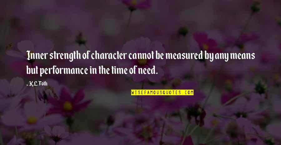 Making Time For God Quotes By K.L. Toth: Inner strength of character cannot be measured by