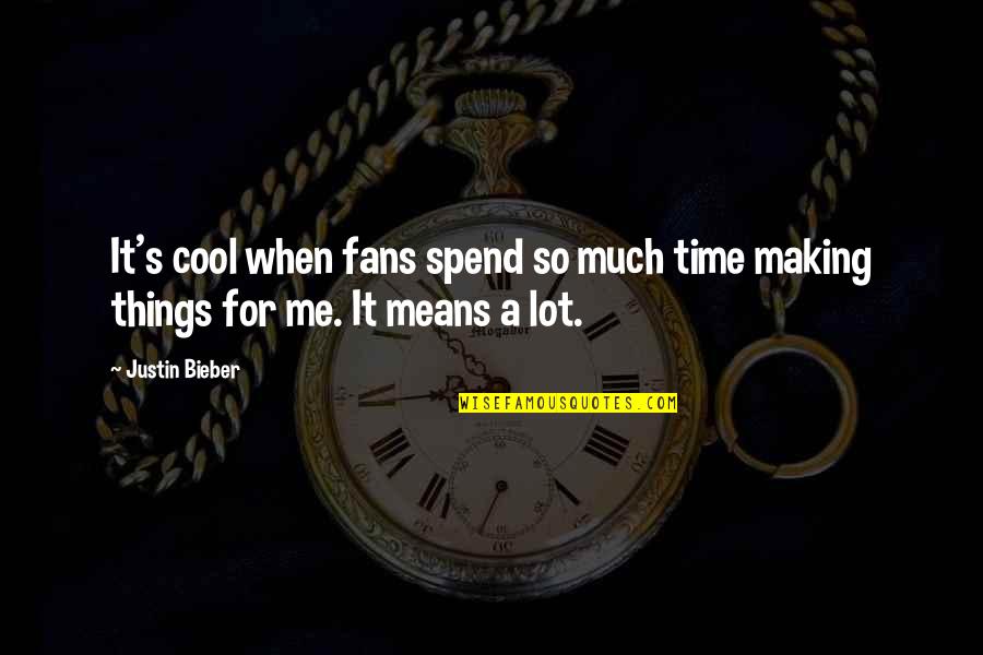 Making Time For Me Quotes By Justin Bieber: It's cool when fans spend so much time
