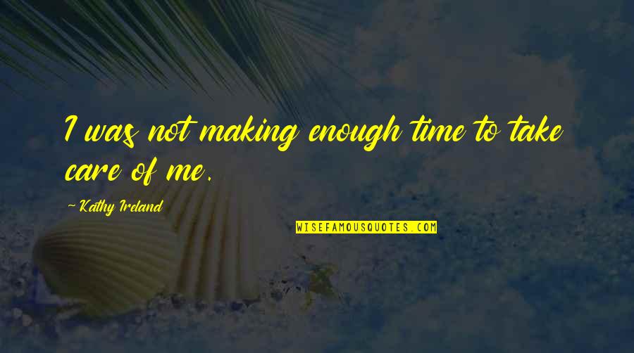 Making Time For Me Quotes By Kathy Ireland: I was not making enough time to take