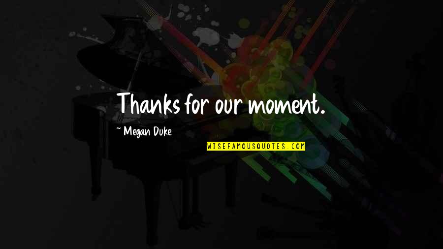 Making Time For Prayer Quotes By Megan Duke: Thanks for our moment. Making Time For Prayer Quotes By Megan Duke: Thanks for our moment.