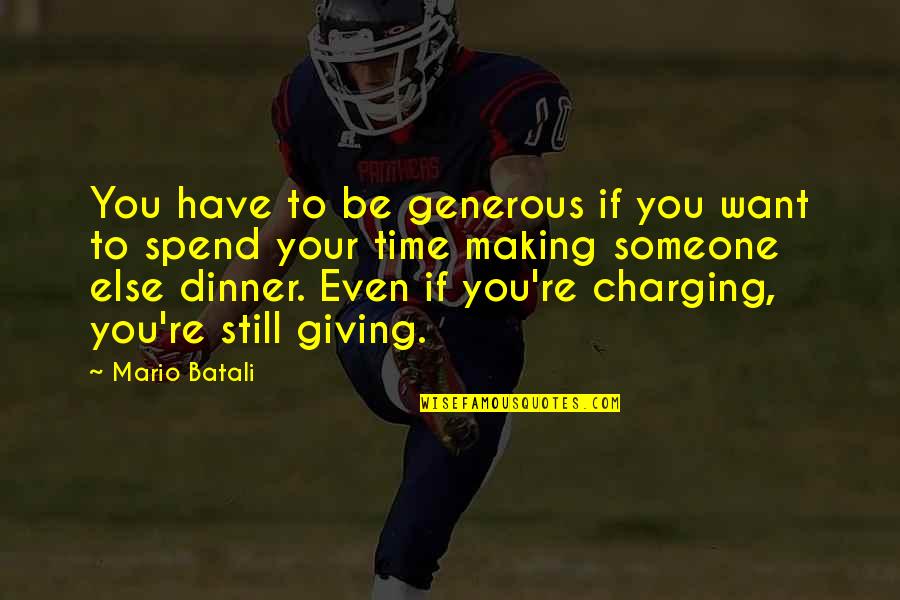 Making Time For Someone Quotes By Mario Batali: You have to be generous if you want