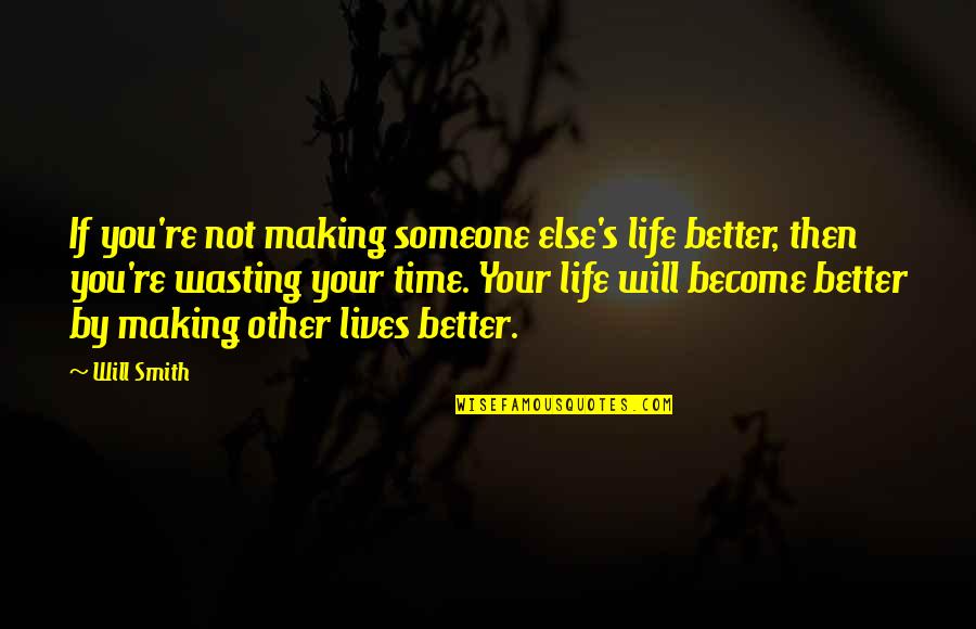 Making Time For Someone Quotes By Will Smith: If you're not making someone else's life better,