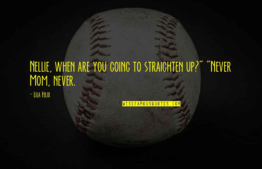 Making Time For The One You Love Quotes By Lila Felix: Nellie, when are you going to straighten up?"