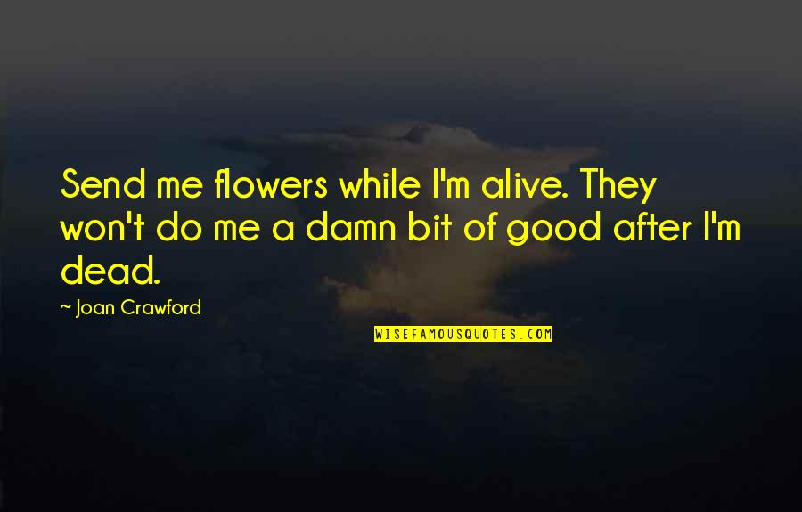 Making Time For The Ones You Love Quotes By Joan Crawford: Send me flowers while I'm alive. They won't Making Time For The Ones You Love Quotes By Joan Crawford: Send me flowers while I'm alive. They won't