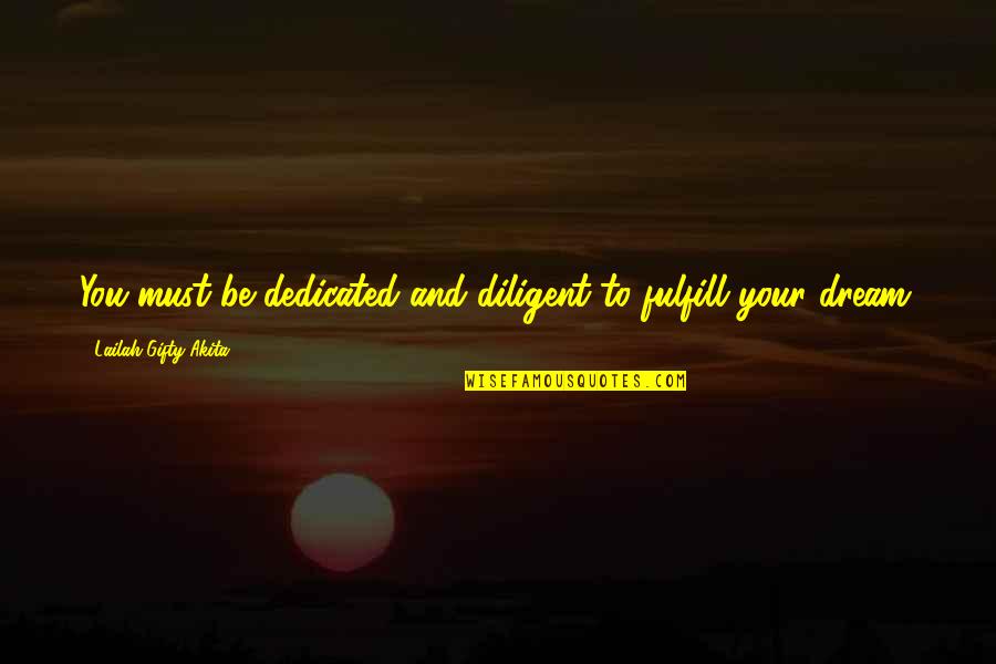 Making Time For The Ones You Love Quotes By Lailah Gifty Akita: You must be dedicated and diligent to fulfill Making Time For The Ones You Love Quotes By Lailah Gifty Akita: You must be dedicated and diligent to fulfill