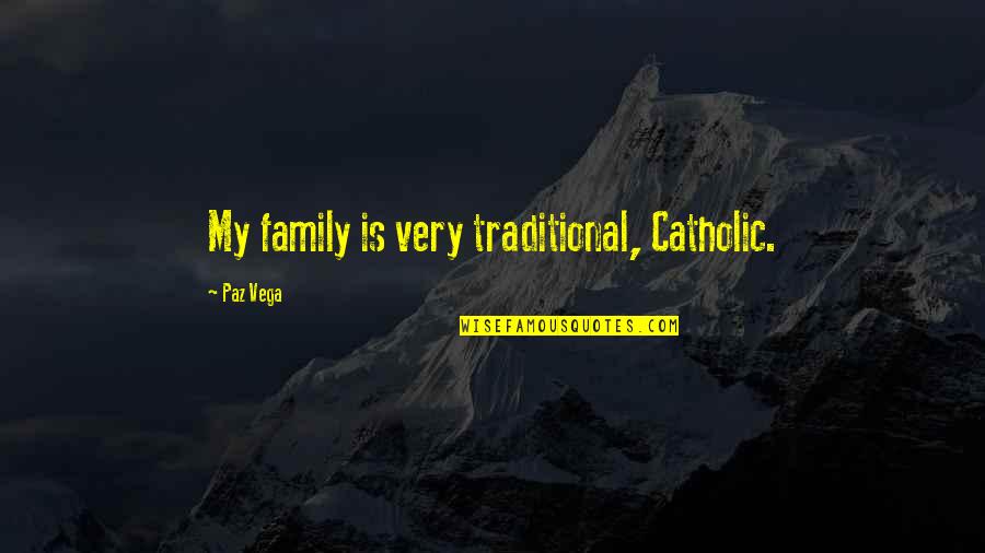 Making Time For The Things You Love Quotes By Paz Vega: My family is very traditional, Catholic.