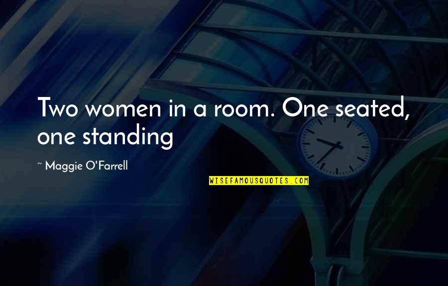 Making Time For Things That Matter Quotes By Maggie O'Farrell: Two women in a room. One seated, one
