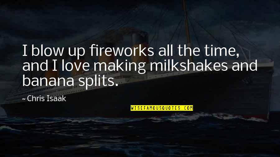 Making Time For Those You Love Quotes By Chris Isaak: I blow up fireworks all the time, and