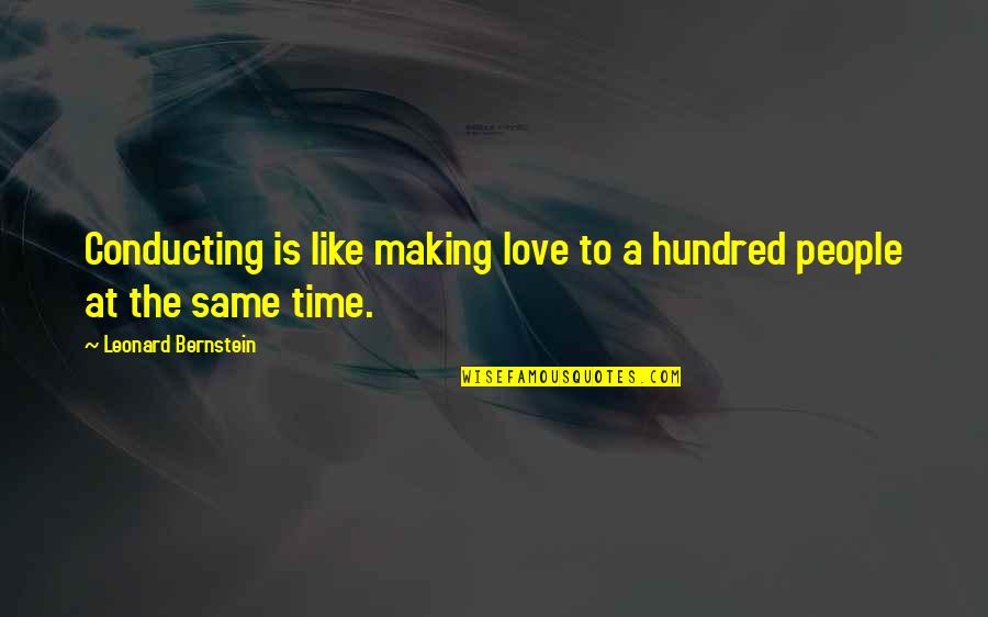 Making Time For Those You Love Quotes By Leonard Bernstein: Conducting is like making love to a hundred