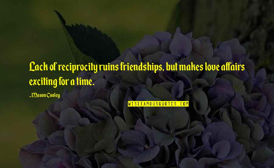 Making Time For Those You Love Quotes By Mason Cooley: Lack of reciprocity ruins friendships, but makes love