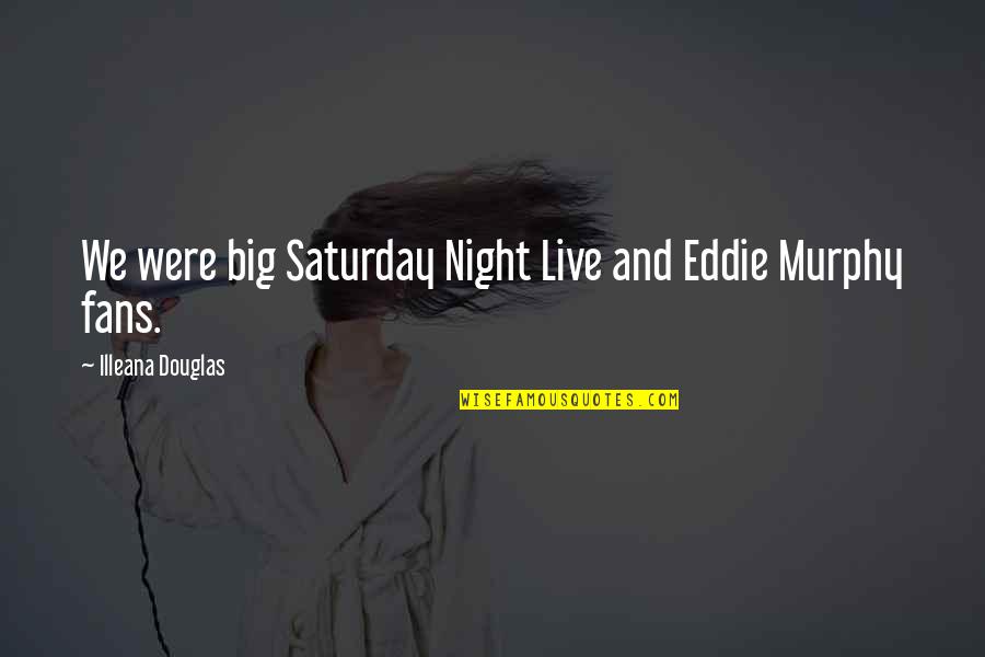 Making Time For Your Friends Quotes By Illeana Douglas: We were big Saturday Night Live and Eddie