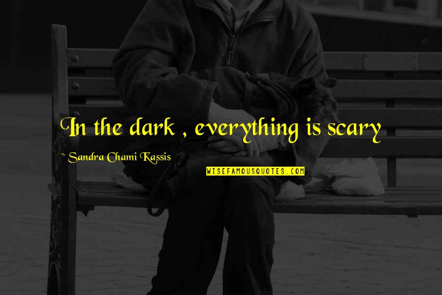 Making Time For Your Girlfriend Quotes By Sandra Chami Kassis: In the dark , everything is scary