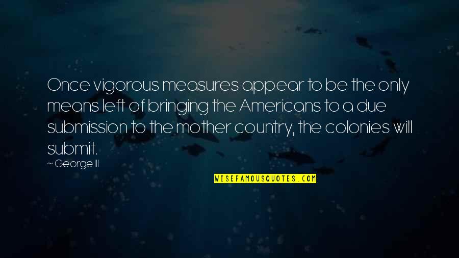 Making Time For Your Spouse Quotes By George III: Once vigorous measures appear to be the only