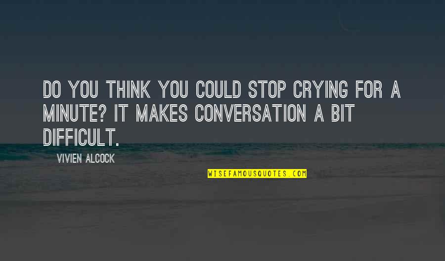 Making Time In A Relationship Quotes By Vivien Alcock: Do you think you could stop crying for