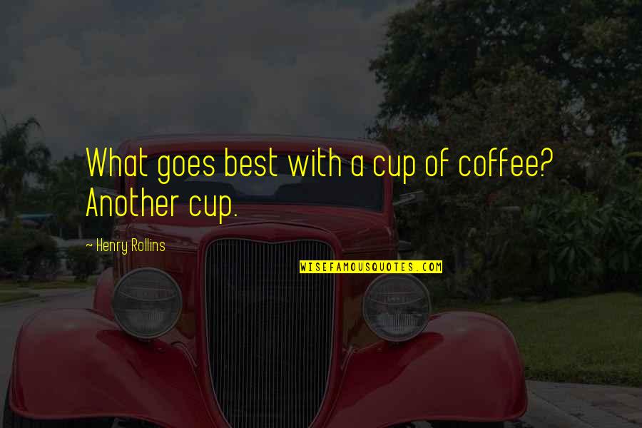 Making Time Quote Quotes By Henry Rollins: What goes best with a cup of coffee?
