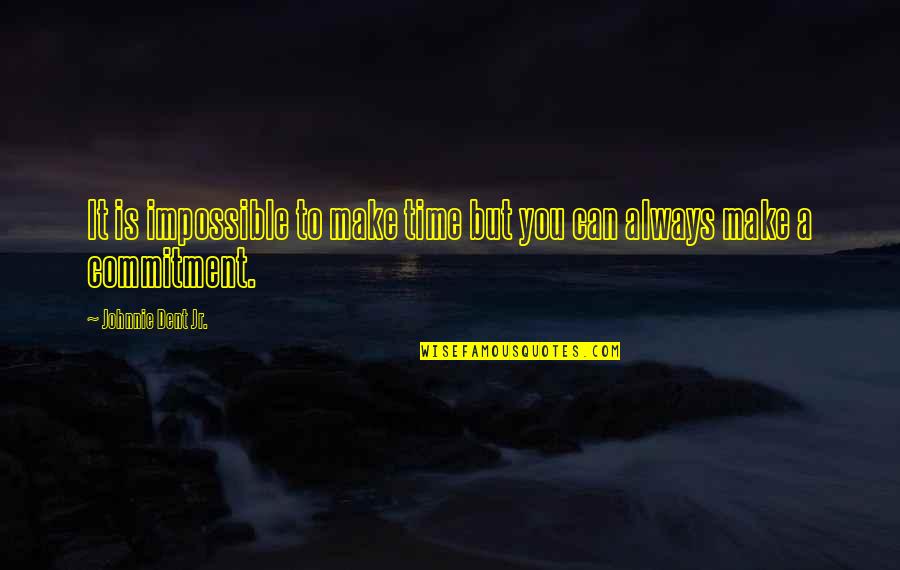 Making Time Quotes By Johnnie Dent Jr.: It is impossible to make time but you