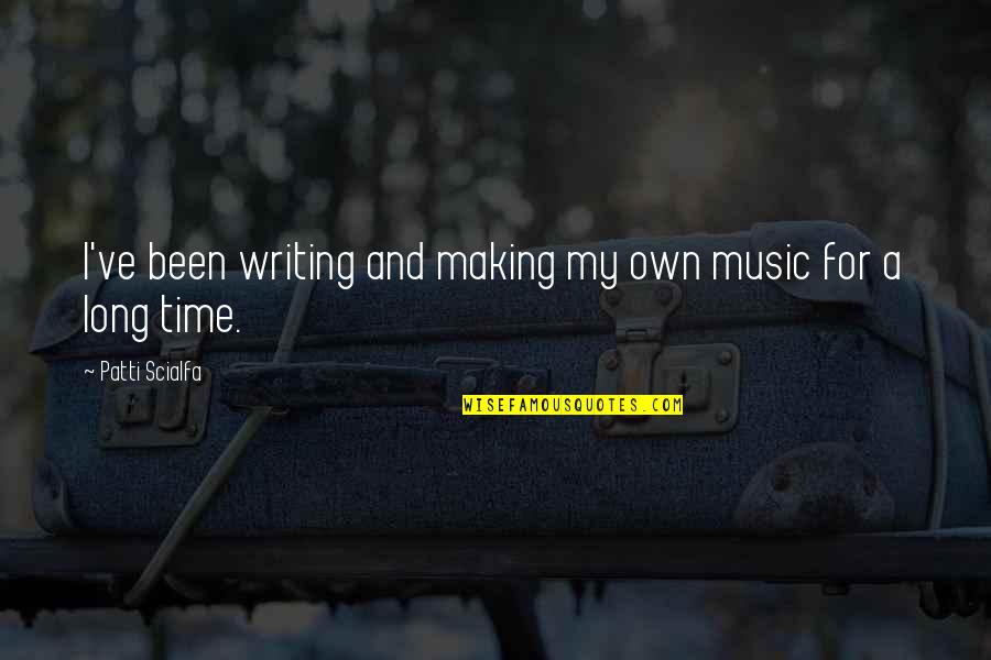 Making Time Quotes By Patti Scialfa: I've been writing and making my own music