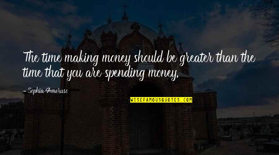 Making Time Quotes By Sophia Amoruso: The time making money should be greater than