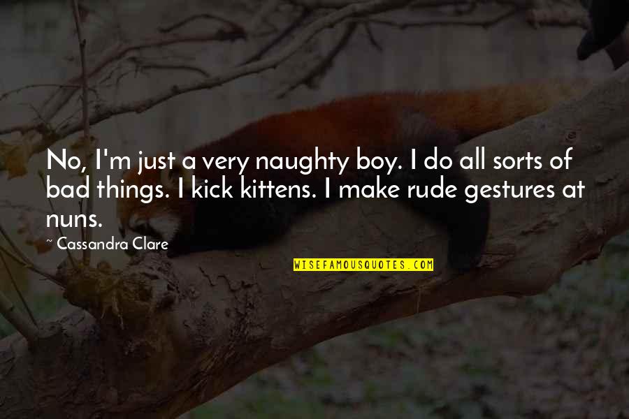 Making Tomorrow Better Quotes By Cassandra Clare: No, I'm just a very naughty boy. I Making Tomorrow Better Quotes By Cassandra Clare: No, I'm just a very naughty boy. I