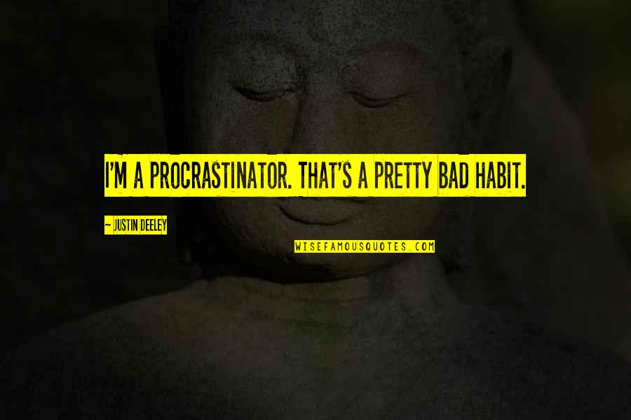 Making Tomorrow Better Quotes By Justin Deeley: I'm a procrastinator. That's a pretty bad habit.