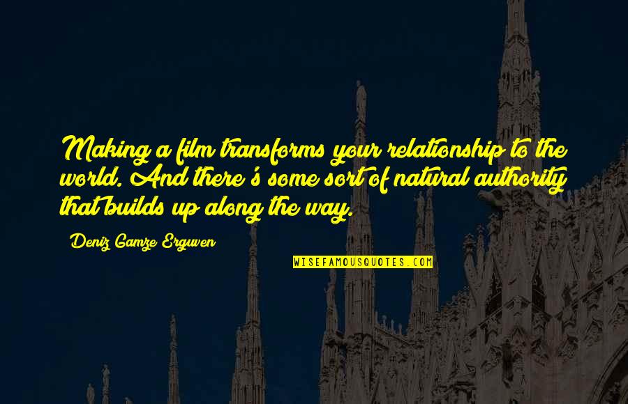 Making Up In A Relationship Quotes By Deniz Gamze Erguven: Making a film transforms your relationship to the