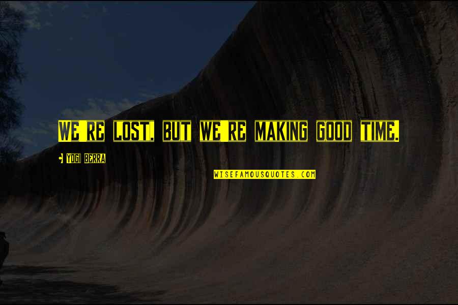 Making Up Lost Time Quotes By Yogi Berra: We're lost, but we're making good time. Making Up Lost Time Quotes By Yogi Berra: We're lost, but we're making good time.