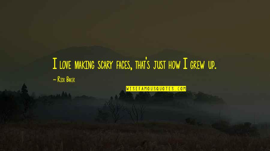 Making Up Love Quotes By Rick Baker: I love making scary faces, that's just how