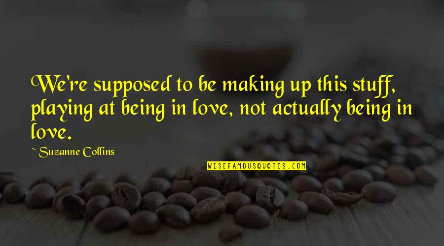 Making Up Love Quotes By Suzanne Collins: We're supposed to be making up this stuff, Making Up Love Quotes By Suzanne Collins: We're supposed to be making up this stuff,