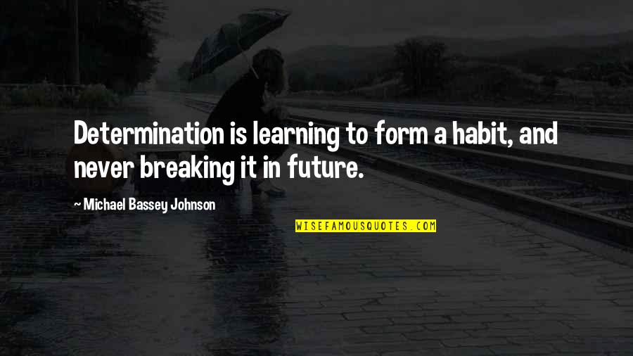 Making Up Mind Quotes By Michael Bassey Johnson: Determination is learning to form a habit, and