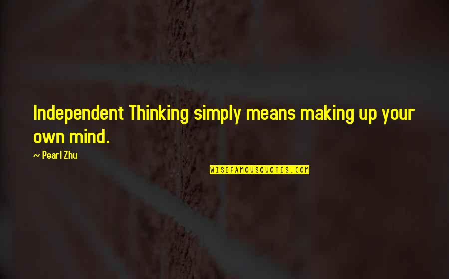 Making Up Mind Quotes By Pearl Zhu: Independent Thinking simply means making up your own