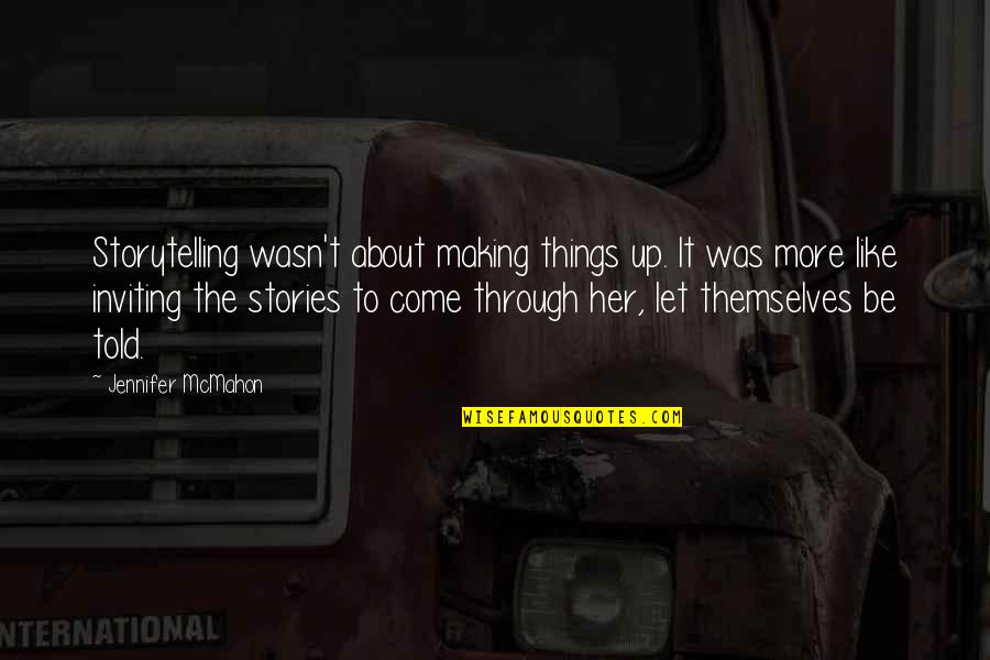 Making Up Stories Quotes By Jennifer McMahon: Storytelling wasn't about making things up. It was Making Up Stories Quotes By Jennifer McMahon: Storytelling wasn't about making things up. It was