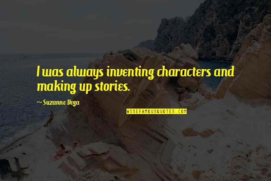 Making Up Stories Quotes By Suzanne Vega: I was always inventing characters and making up Making Up Stories Quotes By Suzanne Vega: I was always inventing characters and making up