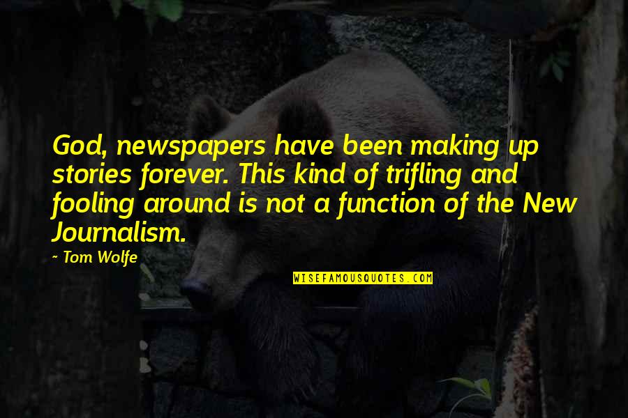Making Up Stories Quotes By Tom Wolfe: God, newspapers have been making up stories forever. Making Up Stories Quotes By Tom Wolfe: God, newspapers have been making up stories forever.