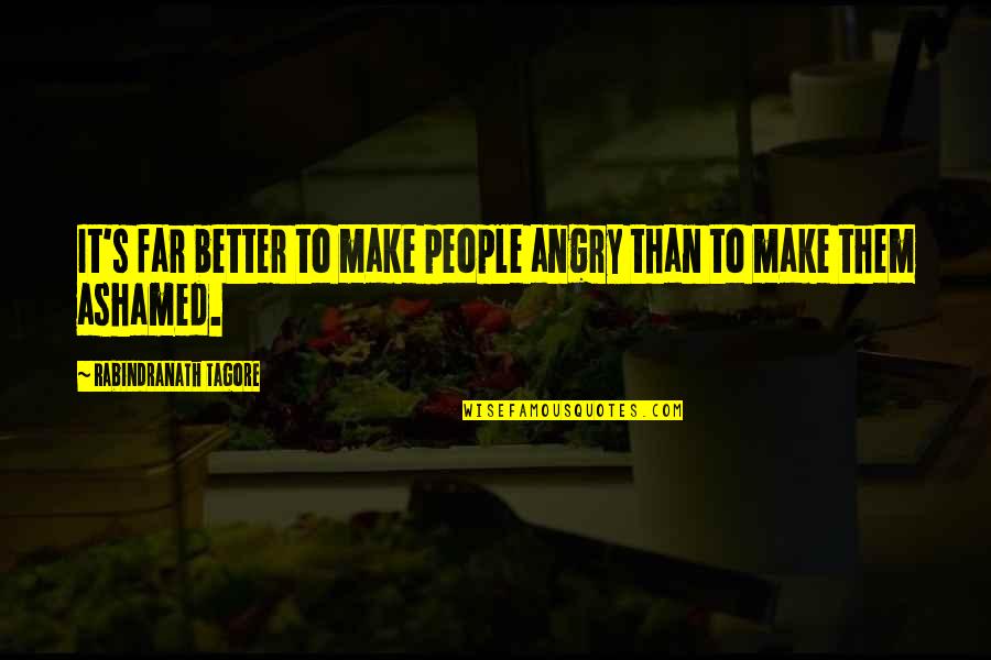 Making Up With Family Members Quotes By Rabindranath Tagore: It's far better to make people angry than Making Up With Family Members Quotes By Rabindranath Tagore: It's far better to make people angry than