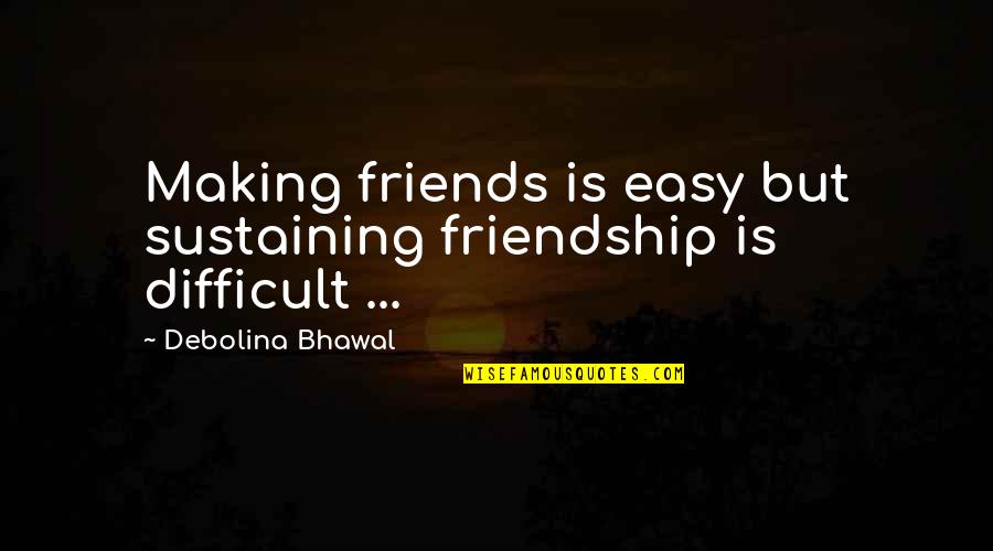 Making Up With Friends Quotes By Debolina Bhawal: Making friends is easy but sustaining friendship is