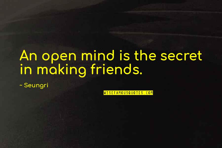 Making Up With Friends Quotes By Seungri: An open mind is the secret in making