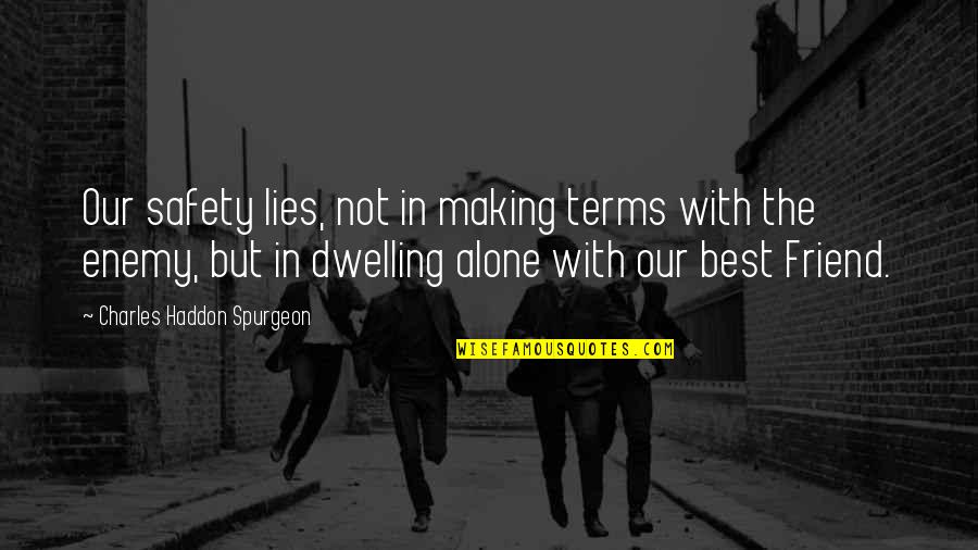 Making Up With Your Best Friend Quotes By Charles Haddon Spurgeon: Our safety lies, not in making terms with