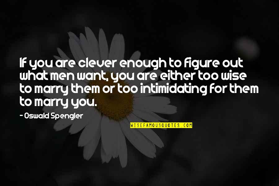 Making Up With Your Boyfriend Quotes By Oswald Spengler: If you are clever enough to figure out