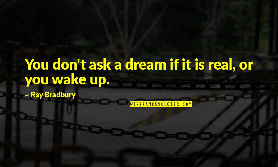 Making Up With Your Girlfriend Quotes By Ray Bradbury: You don't ask a dream if it is
