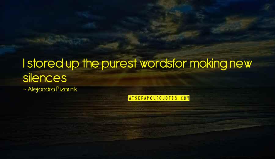 Making Up Words Quotes By Alejandra Pizarnik: I stored up the purest wordsfor making new