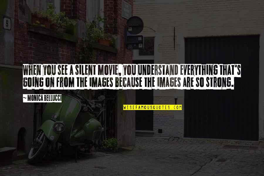 Making Up Your Mind Tumblr Quotes By Monica Bellucci: When you see a silent movie, you understand